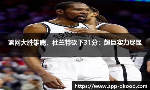 篮网大胜雄鹿,杜兰特砍下31分:超巨实力尽显