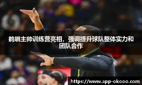 鹈鹕主帅训练营亮相,强调提升球队整体实力和团队合作