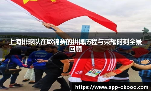 上海排球队在欧锦赛的拼搏历程与荣耀时刻全景回顾