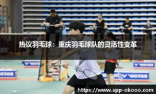 热议羽毛球:重庆羽毛球队的灵活性变革