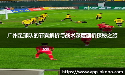 广州足球队的节奏解析与战术深度剖析探秘之旅