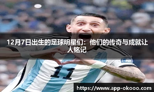 12月7日出生的足球明星们:他们的传奇与成就让人铭记