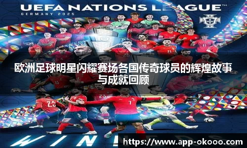 欧洲足球明星闪耀赛场各国传奇球员的辉煌故事与成就回顾